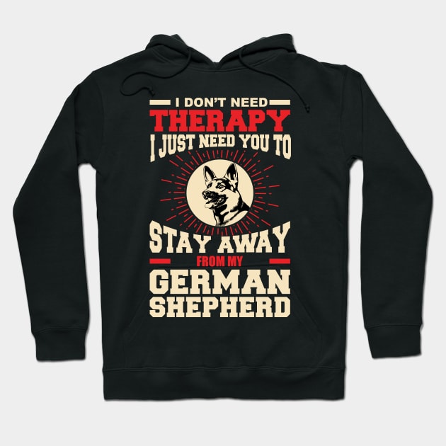 I don't need therapy i just need you to stay away from my German shepherd Hoodie by variantees